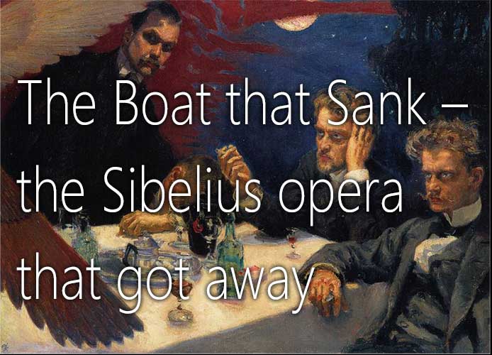 The Boat that Sank – the Sibelius opera that got away